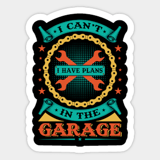 I Can't I Have Plans In The Garage Sticker